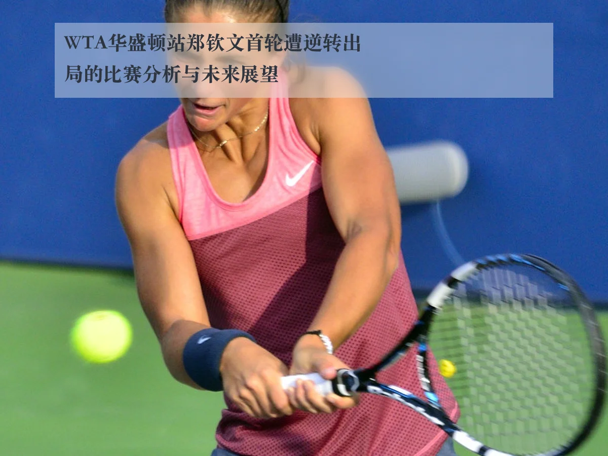 WTA华盛顿站郑钦文首轮遭逆转出局的比赛分析与未来展望